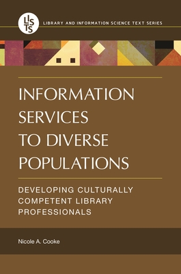 Information Services to Diverse Populations: Developing Culturally Competent Library Professionals - Cooke, Nicole A