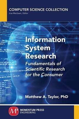 Information System Research: Fundamentals of Scientific Research for the Consumer - Taylor, Matthew a