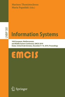 Information Systems: 16th European, Mediterranean, and Middle Eastern Conference, Emcis 2019, Dubai, United Arab Emirates, December 9-10, 2019, Proceedings - Themistocleous, Marinos (Editor), and Papadaki, Maria (Editor)