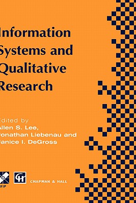 Information Systems and Qualitative Research: Proceedings of the Ifip Tc8 Wg 8.2 International Conference on Information Systems and Qualitative Research, 31st May-3rd June 1997, Philadelphia, Pennsylvania, USA - Lee, Allen (Editor), and Liebenau, Jonathon (Editor), and Degross, Janice I (Editor)