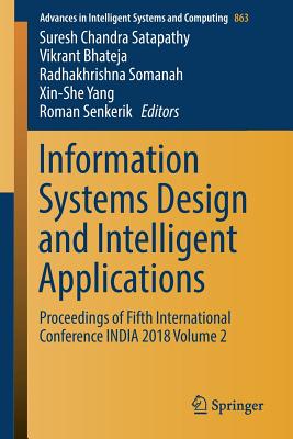 Information Systems Design and Intelligent Applications: Proceedings of Fifth International Conference India 2018 Volume 2 - Satapathy, Suresh Chandra (Editor), and Bhateja, Vikrant (Editor), and Somanah, Radhakhrishna (Editor)