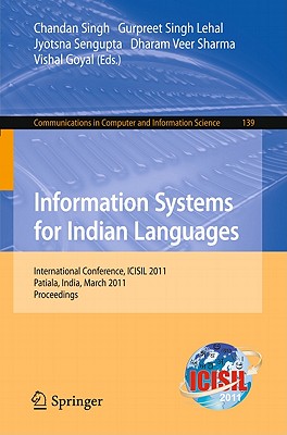 Information Systems for Indian Languages: International Conference, ICISIL 2011, Patiala, India, March 9-11, 2011. Proceedings - Singh, Chandan (Editor), and Singh Lehal, Gurpreet (Editor), and Sengupta, Jyotsna (Editor)