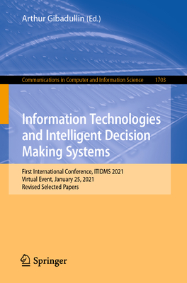 Information Technologies and Intelligent Decision Making Systems: First International Conference, ITIDMS 2021, Virtual Event, January 25, 2021, Revised Selected Papers - Gibadullin, Arthur (Editor)