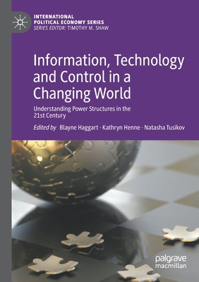 Information, Technology and Control in a Changing World: Understanding Power Structures in the 21st Century - Haggart, Blayne (Editor), and Henne, Kathryn (Editor), and Tusikov, Natasha (Editor)