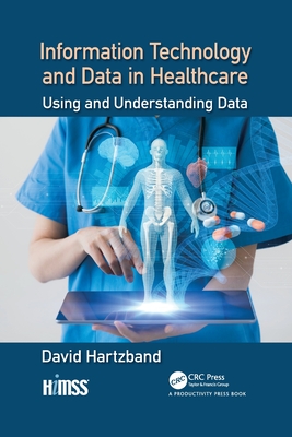 Information Technology and Data in Healthcare: Using and Understanding Data - Hartzband, David
