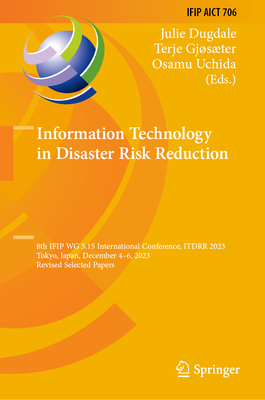 Information Technology in Disaster Risk Reduction: 8th IFIP WG 5.15 International Conference, ITDRR 2023, Tokyo, Japan, December 4-6, 2023, Revised Selected Papers - Dugdale, Julie (Editor), and Gjster, Terje (Editor), and Uchida, Osamu (Editor)