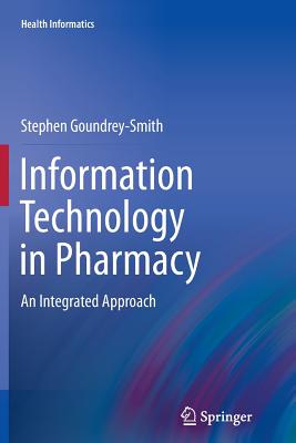 Information Technology in Pharmacy: An Integrated Approach - Goundrey-Smith, Stephen