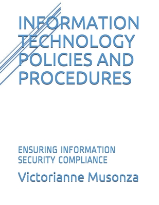 Information Technology Polices and Procedures: Ensuring Information Security Compliance - Musonza, Tinashe, and Musonza, Victorianne