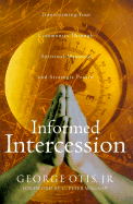 Informed Intercession: Transforming Your Community Through Spiritual Mapping and Strategic Prayer