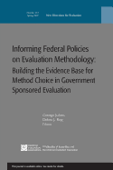 Informing Federal Policies on Evaluation Methodology: Building the Evidence Base for Method Choice in Government Sponsored Evaluations: New Directions for Evaluation, Number 113