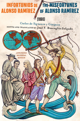 Infortunios de Alonso Ramirez / The Misfortunes of Alonso Ramirez (1690): Annotated Bilingual Edition - Buscaglia-Salgado, Jos F (Translated by), and De Siguenza y Gongora, Carlos