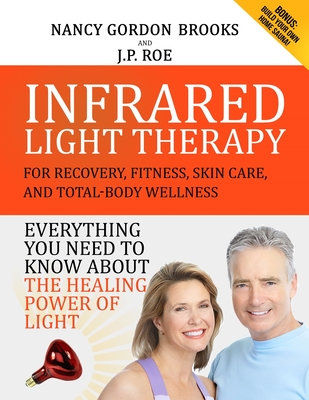 Infrared Light Therapy: For Recovery, Fitness, Skin Care and Total-Body Wellness - Roe, J P, and Brooks, Nancy Gordon