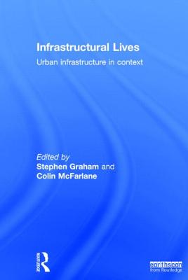 Infrastructural Lives: Urban Infrastructure in Context - Graham, Stephen (Editor), and McFarlane, Colin (Editor)