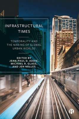 Infrastructural Times: Temporality and the Making of Global Urban Worlds - Marino, Lauren (Contributions by), and Moss, Timothy (Contributions by), and Coutard, Olivier (Contributions by)