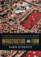 Infrastructure and Form: The Global Networks of Indian Contemporary Art, 1991-2008