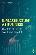 Infrastructure as Business: The Role of Private Investment Capital