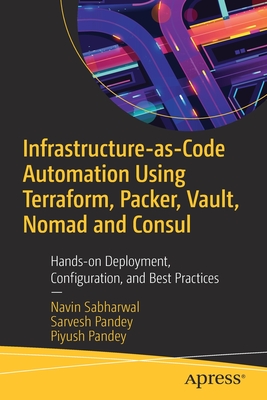 Infrastructure-As-Code Automation Using Terraform, Packer, Vault, Nomad and Consul: Hands-On Deployment, Configuration, and Best Practices - Sabharwal, Navin, and Pandey, Sarvesh, and Pandey, Piyush