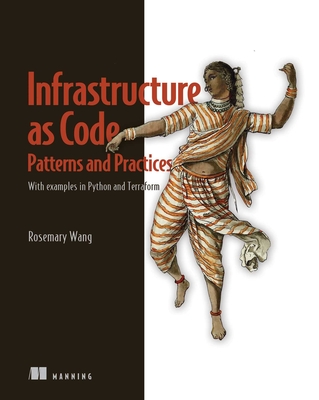 Infrastructure as Code, Patterns and Practices: With examples in Python and Terraform - Wang, Rosemary
