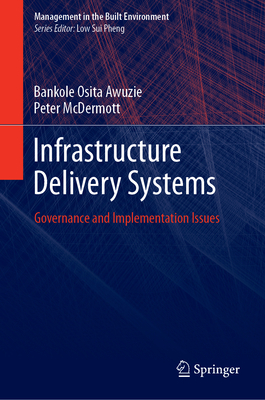 Infrastructure Delivery Systems: Governance and Implementation Issues - Awuzie, Bankole Osita, and McDermott, Peter