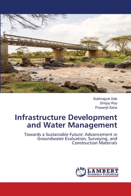 Infrastructure Development and Water Management - Deb, Subhrajyoti, and Roy, Srinjoy, and Saha, Prasenjit