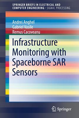 Infrastructure Monitoring with Spaceborne Sar Sensors - Anghel, Andrei, and Vasile, Gabriel, and Cacoveanu, Remus