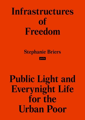 Infrastructures of Freedom: Public Light and Everynight Life on a Southern City's Margins - Briers, Stephanie (Editor)