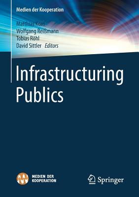 Infrastructuring Publics - Korn, Matthias (Editor), and Reimann, Wolfgang (Editor), and Rhl, Tobias (Editor)