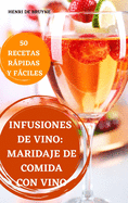 Infusiones de Vino: Maridaje de Comida Con Vino 50 Recetas Rpidas Y Fciles