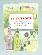 Infusions: Making Flavored Oils, Vinegars and Spirits - Davis, Robin