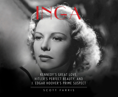 Inga: Kennedy's Great Love, Hitler's Perfect Beauty, and J. Edgar Hoover's Prime Suspect - Farris, Scott (Narrator)