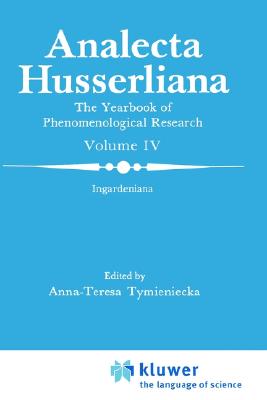 Ingardeniana: A Spectrum of Specialised Studies Establishing the Field of Research - Tymieniecka, Anna-Teresa (Editor)