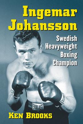 Ingemar Johansson: Swedish Heavyweight Boxing Champion - Brooks, Ken