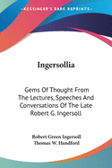 Ingersollia: Gems Of Thought From The Lectures, Speeches And Conversations Of The Late Robert G. Ingersoll