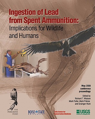 Ingestion of Lead from Spent Ammunition: : Implications for Wildlife and Humans - Fuller, Mark, and Pokras, Mark, and Hunt, Grainger