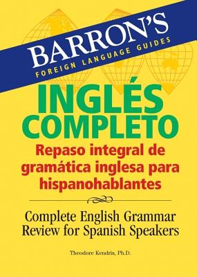 Ingls Completo: Repaso Integral De La Gramatica Inglesa Para Hispanohablantes/ Complete English Grammar Review for Spanish Speakers - Kendris, Theodore