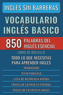 Ingl?s Sin Barreras - Vocabulario Ingl?s Basico - Las 850 palabras del Ingl?s Esencial, con traducci?n y frases de ejemplo - Libro de Bolsillo
