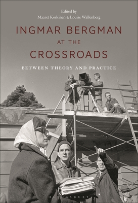 Ingmar Bergman at the Crossroads: Between Theory and Practice - Koskinen, Maaret (Editor), and Wallenberg, Louise (Editor)