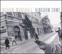 Ingram Marshall: Kingdom Come - American Composers Orchestra / Kronos Quartet / Theatre of Voices