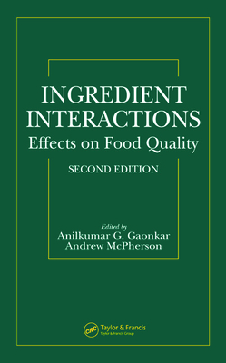 Ingredient Interactions: Effects on Food Quality, Second Edition - Gaonkar, Anilkumar G (Editor), and McPherson, Andrew (Editor)