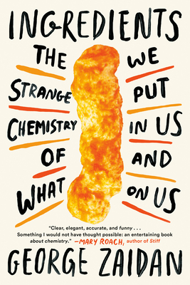 Ingredients: The Strange Chemistry of What We Put in Us and on Us - Zaidan, George