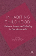 Inhabiting 'Childhood': Children, Labour and Schooling in Postcolonial India