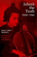 Inherit the Truth 1939-1945: The Documented Experiences of a Survivor of Auschwitz and Belsen - Lasker-Wallfisch, Anita