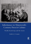 Inheritance in Nineteenth-century French Culture: Wealth, Knowledge and the Family