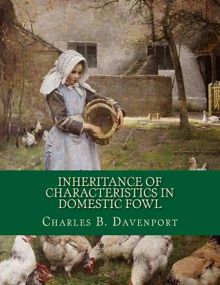 Inheritance of Characteristics in Domestic Fowl: Some Basic Genetics of Poultry - Chambers, Jackson (Introduction by), and Davenport, Charles B