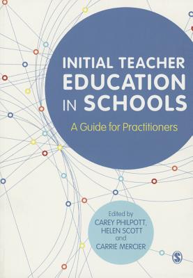 Initial Teacher Education in Schools: A Guide for Practitioners - Philpott, Carey (Editor), and Scott, Helen (Editor), and Mercier, Carrie (Editor)