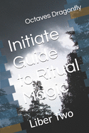 Initiate Guide to Ritual Magic: Liber Two
