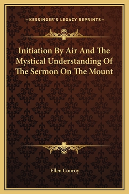 Initiation by Air and the Mystical Understanding of the Sermon on the Mount - Conroy, Ellen