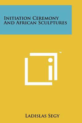 Initiation Ceremony And African Sculptures - Segy, Ladislas