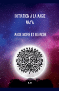 Initiation ? la Magie Maya, Magie Noire et Blanche