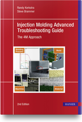 Injection Molding Advanced Troubleshooting Guide 2e: The 4m Approach - Kerkstra, Randy, and Brammer, Steve